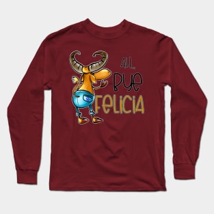 Ah...Bye Felicia Long Sleeve T-Shirt